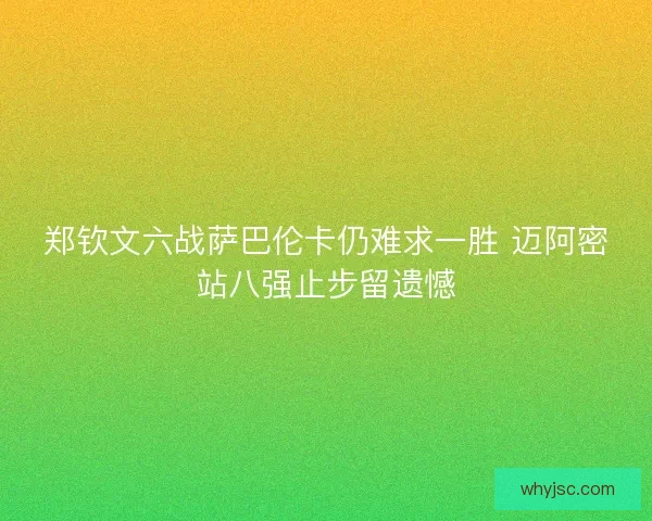 郑钦文六战萨巴伦卡仍难求一胜 迈阿密站八强止步留遗憾